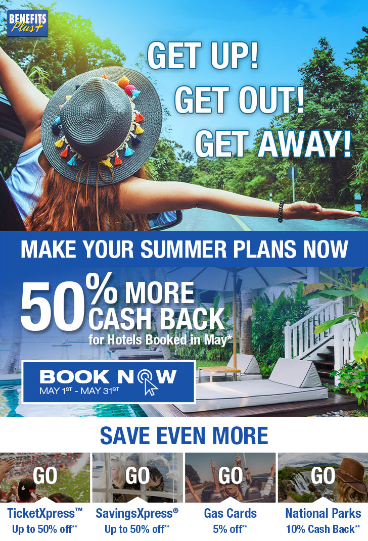 get up! get out! get away! Make your summer plans no 40% more cash back for Hotels Booked in May Book now may May 1st - May 31st Save even more 